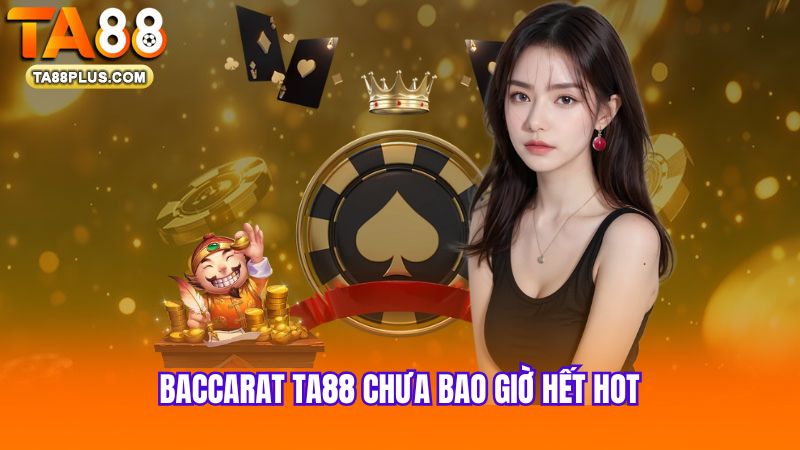 Baccarat-TA88-chua-bao-gio-het-hot