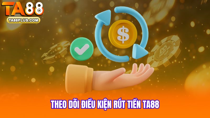 theo-doi-dieu-kien-rut-tien-ta88