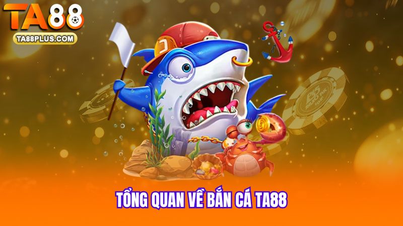 tong-quan-ve-ban-ca-ta88